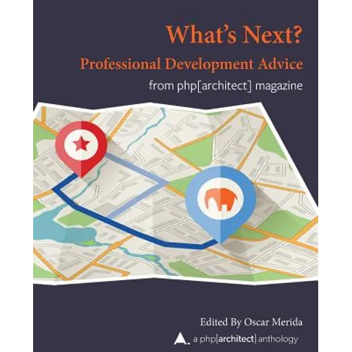 What Next? Professional Development Advice: A php[architect] Anthology