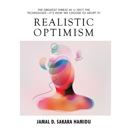 Realistic Optimism: The Greatest Threat in AI Isn't the Technology-It's How We Choose to Adopt It!