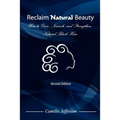 Reclaim Natural Beauty: How to Grow, Nourish, and Strengthen Natural, Black Hair
