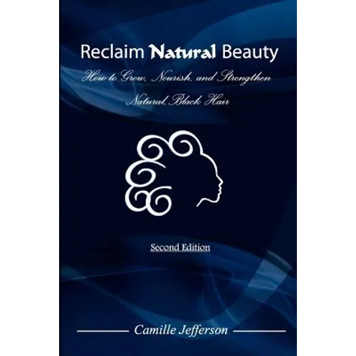 Reclaim Natural Beauty: How to Grow, Nourish, and Strengthen Natural, Black Hair