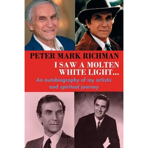 Peter Mark Richman: I Saw a Molten, White Light...: An autobiography of my artistic and spiritual journey