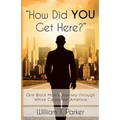 How Did You Get Here?: One Black Man's Journey through White Corporate America