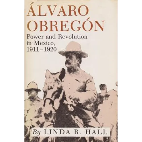 Alvaro Obregon: Power and Revolution in Mexico, 1911-1920