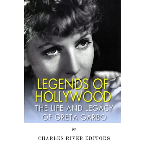 Legends of Hollywood: The Life and Legacy of Greta Garbo
