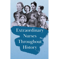 Extraordinary Nurses Throughout History;In Honour of Florence Nightingale