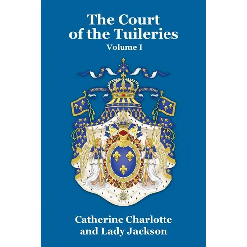 The Court of the Tuileries Vol. I