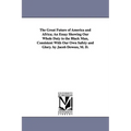 The Great Future of America and Africa; An Essay Showing Our Whole Duty to the Black Man, Consistent With Our Own Safety and Glory. by Jacob Dewees, M