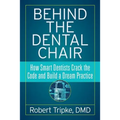 Behind the Dental Chair: How Smart Dentists Crack the Code and Build a Dream Practice