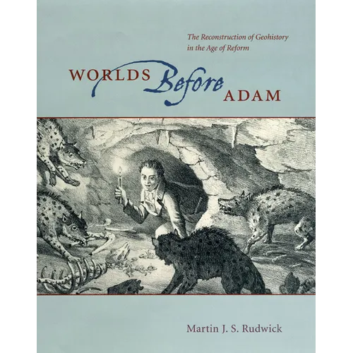 Worlds Before Adam: The Reconstruction of Geohistory in the Age of Reform