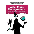 Wife. Mom. Entrepreneur.: 23 Tips and Lessons to Juggling It All