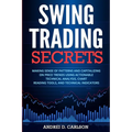 Swing Trading Secrets: Making Sense Of Patterns And Capitalizing On Price Trends Using Actionable Technical Analysis, Chart Reading Tools, And Technic