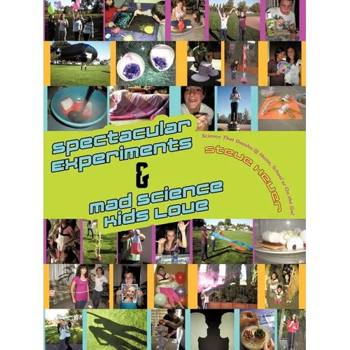 Spectacular Experiments & Mad Science Kids Love: Science That Dazzles @ Home, School or on the Go!