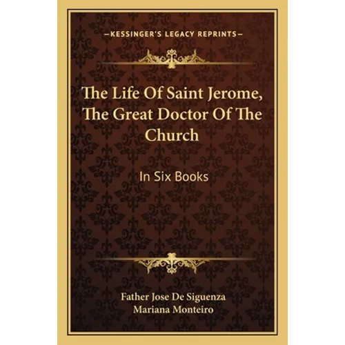 The Life Of Saint Jerome, The Great Doctor Of The Church: In Six Books