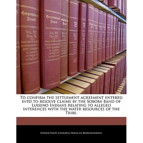 To Confirm the Settlement Agreement Entered Into to Resolve Claims by the Soboba Band of Luiseno Indians Relating to Alleged Interences with the Water