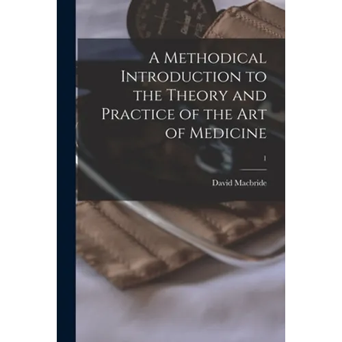 A Methodical Introduction to the Theory and Practice of the Art of Medicine; 1