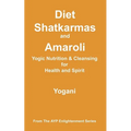 Diet, Shatkarmas and Amaroli - Yogic Nutrition & Cleansing for Health and Spirit