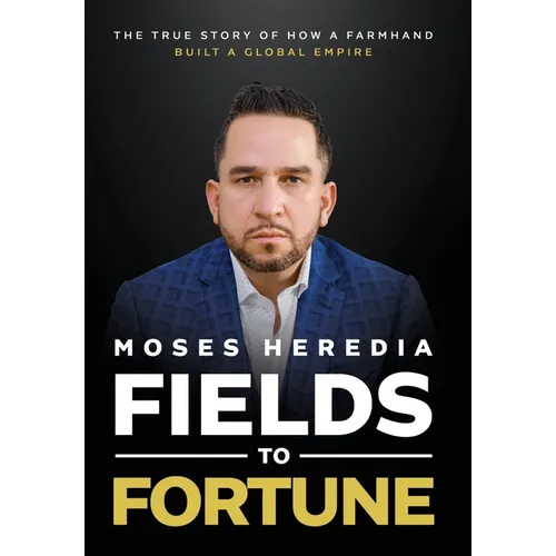 Fields to Fortune: The True Story of How a Farmhand Built a Global Empire