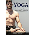 Yoga: The Various Styles, Techniques and the Benefit of Yoga for Men