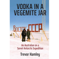 Vodka in a Vegemite Jar: An Australian on a Soviet Antarctic Expedition