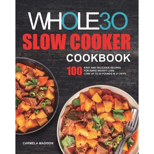 The Whole30 Slow Cooker Cookbook: 100 Easy and Delicious Recipes for Rapid Weight Loss. Lose Up to 20 Pounds in 21 Days