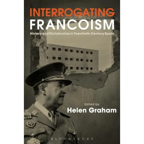Interrogating Francoism: History and Dictatorship in Twentieth-Century Spain