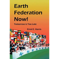 Earth Federation Now: Tomorrow Is Too Late -- Pbk