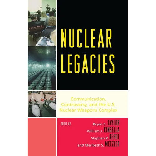 Nuclear Legacies: Communication, Controversy, and the U.S. Nuclear Weapons Complex