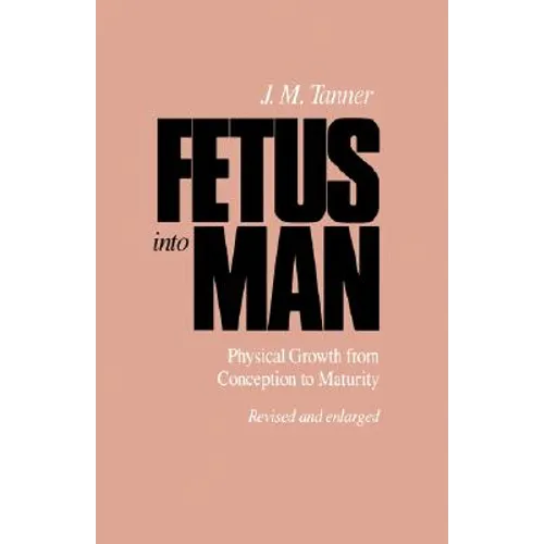 Fetus Into Man: Physical Growth from Conception to Maturity, Revised Edition