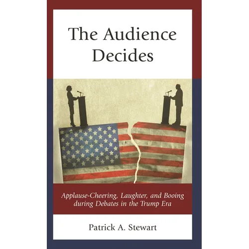 The Audience Decides: Applause-Cheering, Laughter, and Booing During Debates in the Trump Era