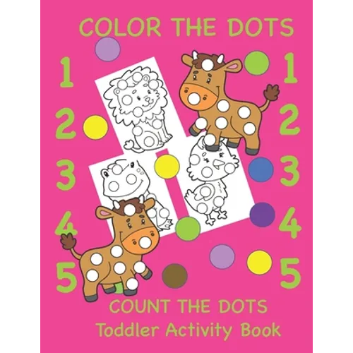 Color the Dots Count the Dots Toddler Activity Book: Learning Colors and Numbers for Toddlers, Preschool and Kindergarten
