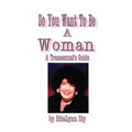 So You Want to Be a Woman: A Transsexuals's Guide
