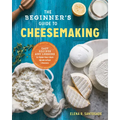 The Beginner's Guide to Cheese Making: Easy Recipes and Lessons to Make Your Own Handcrafted Cheeses