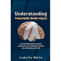 Understanding Traumatic Brain Injury: An Essential Guide to Causes, Symptoms, and Treatment Options for Individuals with TBI