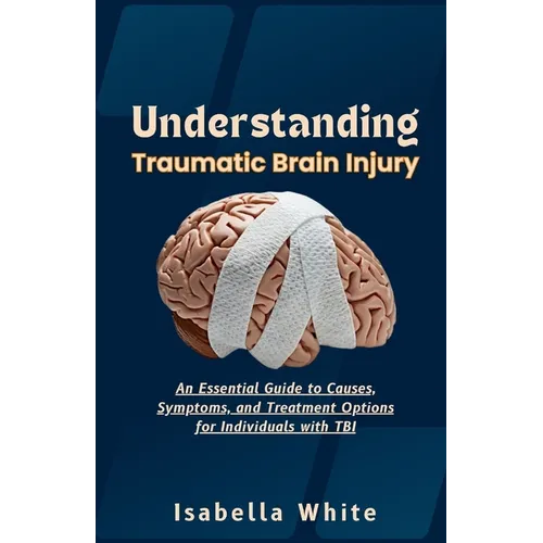 Understanding Traumatic Brain Injury: An Essential Guide to Causes, Symptoms, and Treatment Options for Individuals with TBI
