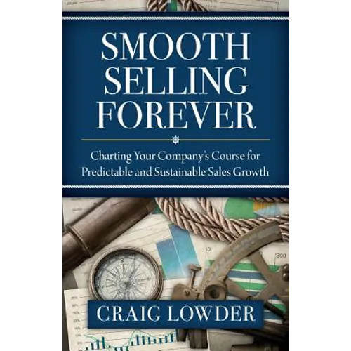 Smooth Selling Forever: Charting Your Company's Course for Predictable and Sustainable Sales Growth