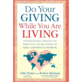 Do Your Giving While You Are Living: Inspirational Lessons on What You Can Do Today to Make a Difference Tomorrow