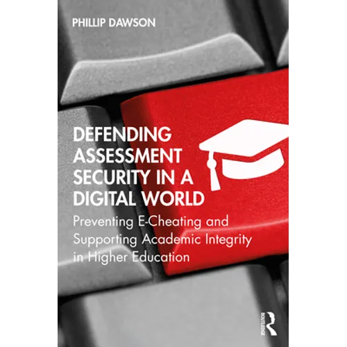 Defending Assessment Security in a Digital World: Preventing E-Cheating and Supporting Academic Integrity in Higher Education