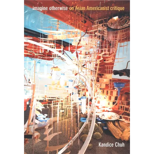 Imagine Otherwise: On Asian Americanist Critique
