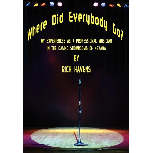 Where Did Everybody Go?: My Experiences as a Professional Musician in the Casino Showrooms of Nevada