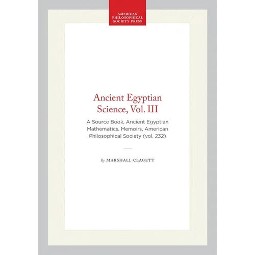 Ancient Egyptian Science, Vol. III: A Source Book, Ancient Egyptian Mathematics, Memoirs, American Philosophical Society (Vol. 232)