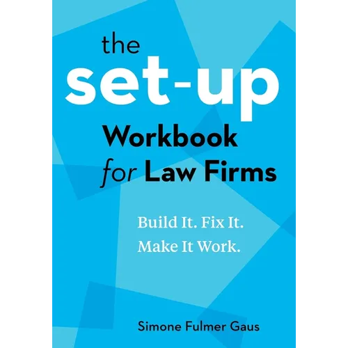 The Set-Up Workbook for Law Firms: Build It. Fix It. Make It Work.