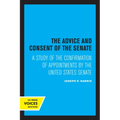 The Advice and Consent of the Senate: A Study of the Confirmation of Appointments by the United States Senate