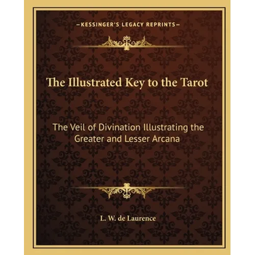 The Illustrated Key to the Tarot: The Veil of Divination Illustrating the Greater and Lesser Arcana