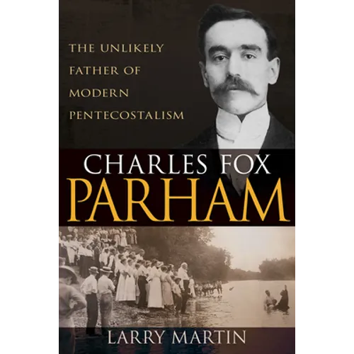 Charles Fox Parham: The Unlikely Father of Modern Pentecostalism