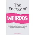 The Energy of Weirdos: Unlocking the Science Behind People-First Leadership