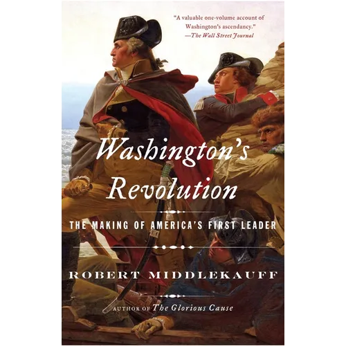 Washington's Revolution: The Making of America's First Leader