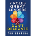 7 Roles Great Leaders Don't Delegate