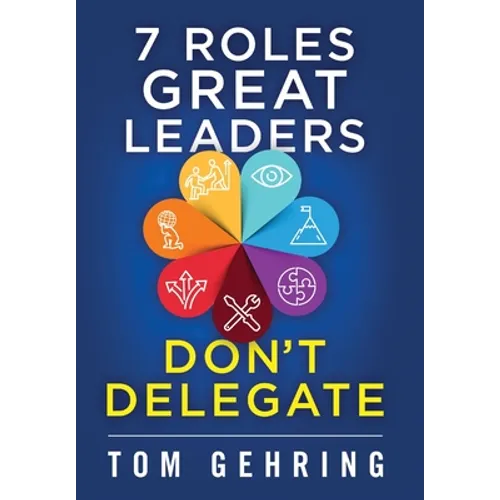 7 Roles Great Leaders Don't Delegate