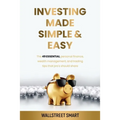 Investing Made Simple and Easy: The 49 Essential Personal Finance, Wealth Management, and Trading Tips That Pro's Should Share