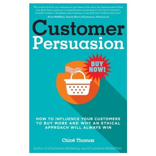 Customer Persuasion: How to Influence your Customers to Buy More and why an Ethical Approach will Always Win